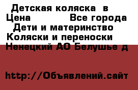 Детская коляска 3в1. › Цена ­ 6 500 - Все города Дети и материнство » Коляски и переноски   . Ненецкий АО,Белушье д.